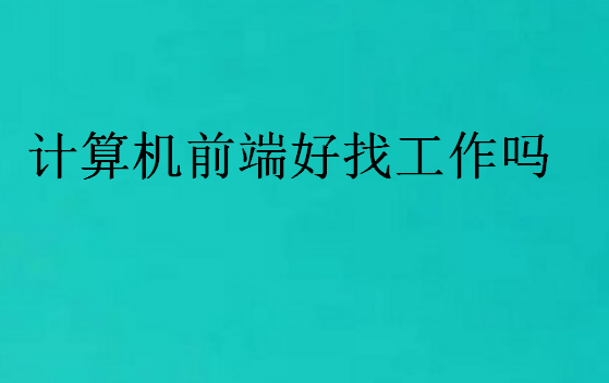 計(jì)算機(jī)前端好找工作嗎
