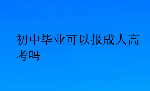 初中畢業(yè)可以報成人高考嗎