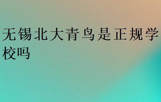 無錫北大青鳥是正規(guī)學(xué)校嗎