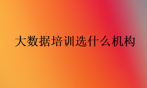 大數(shù)據(jù)培訓(xùn)選什么機構(gòu)