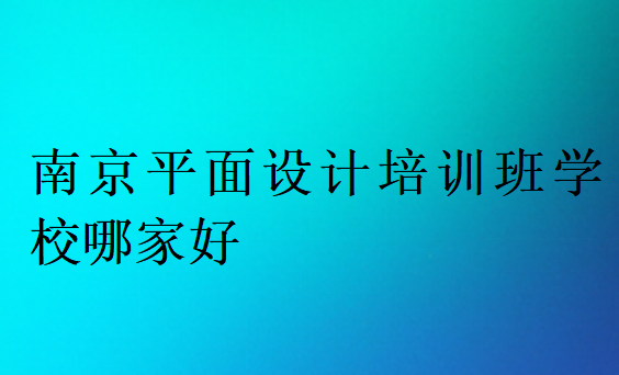 南京平面設(shè)計(jì)培訓(xùn)班學(xué)校哪家好